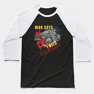 Who says I need Flashlight? Baseball T-Shirt